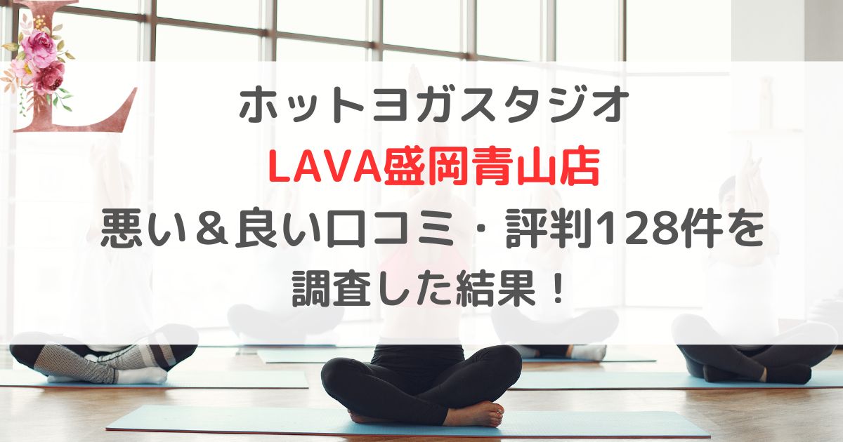 ホットヨガスタジオ LAVAラバ盛岡青山店 悪い＆良い口コミ・評判レビュー128件を 調査した結果！