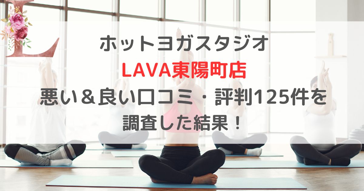 ホットヨガスタジオ LAVAラバ東陽町店 悪い＆良い口コミ・評判レビュー125件を 調査した結果！