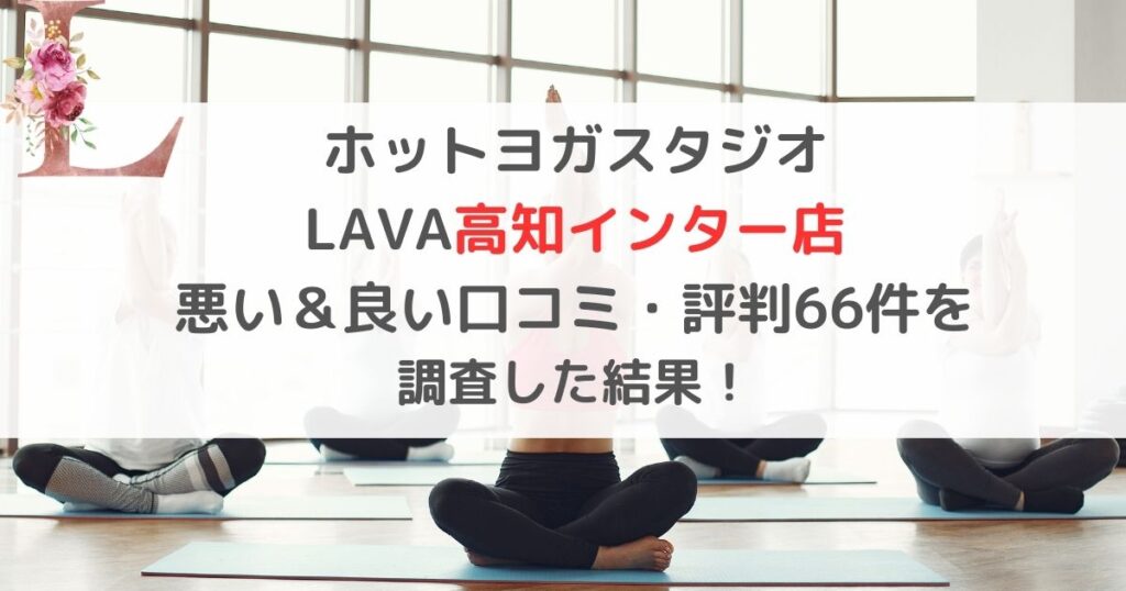 ホットヨガスタジオ LAVA高知インター店 悪い＆良い口コミ・評判レビュー66件を 調査した結果！