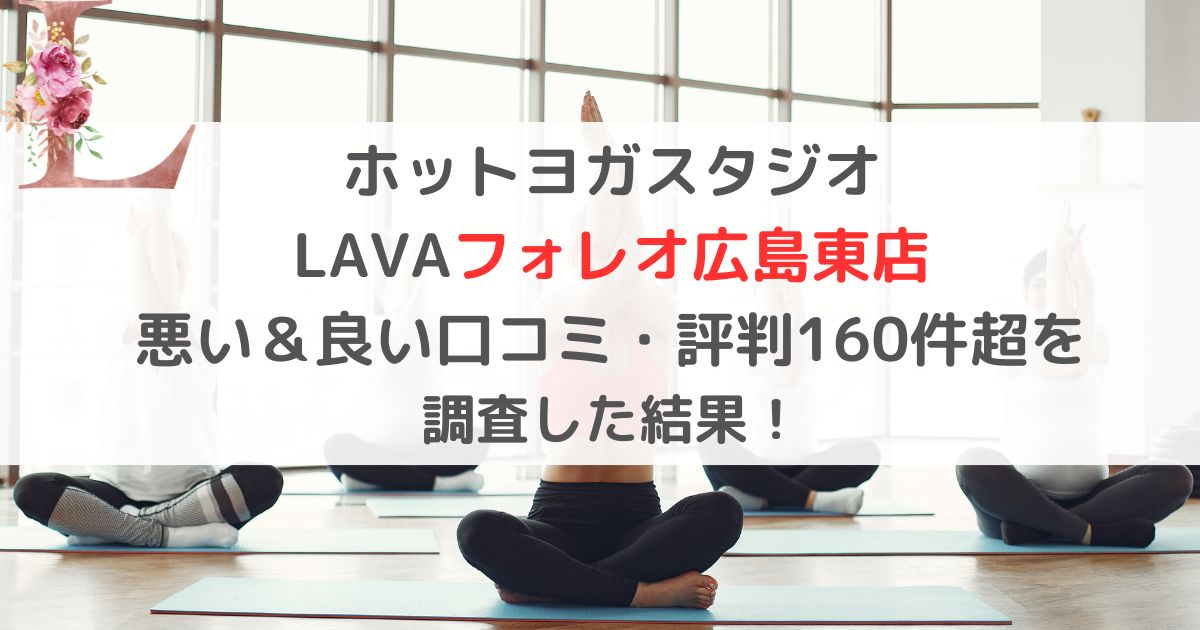 LAVAフォレオ広島東店の悪い＆良い口コミ・評判レビューを165件から調査した結果！