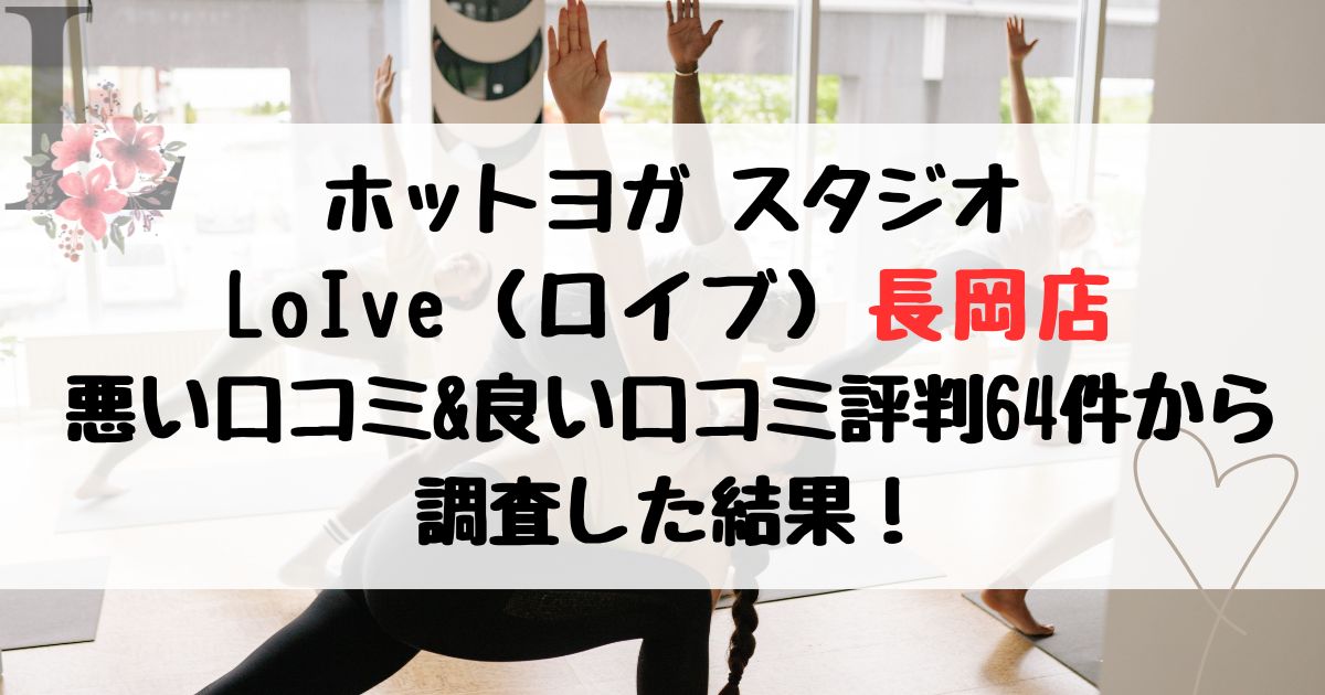 ホットヨガ スタジオ LoIve（ロイブ）長岡店 悪い口コミ&良い口コミ評判レビュー64件から 調査した結果！