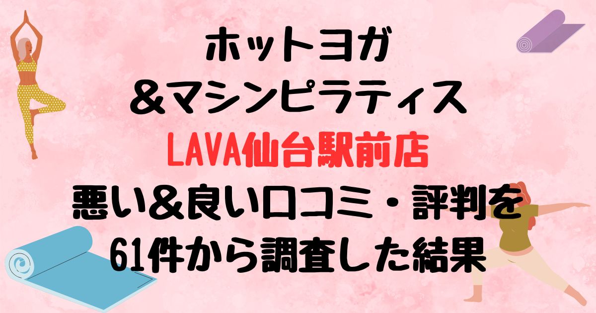 ホットヨガ＆マシンピラティスLAVA仙台駅前店悪い＆良い口コミ・評判レビューを61件から調査した結果