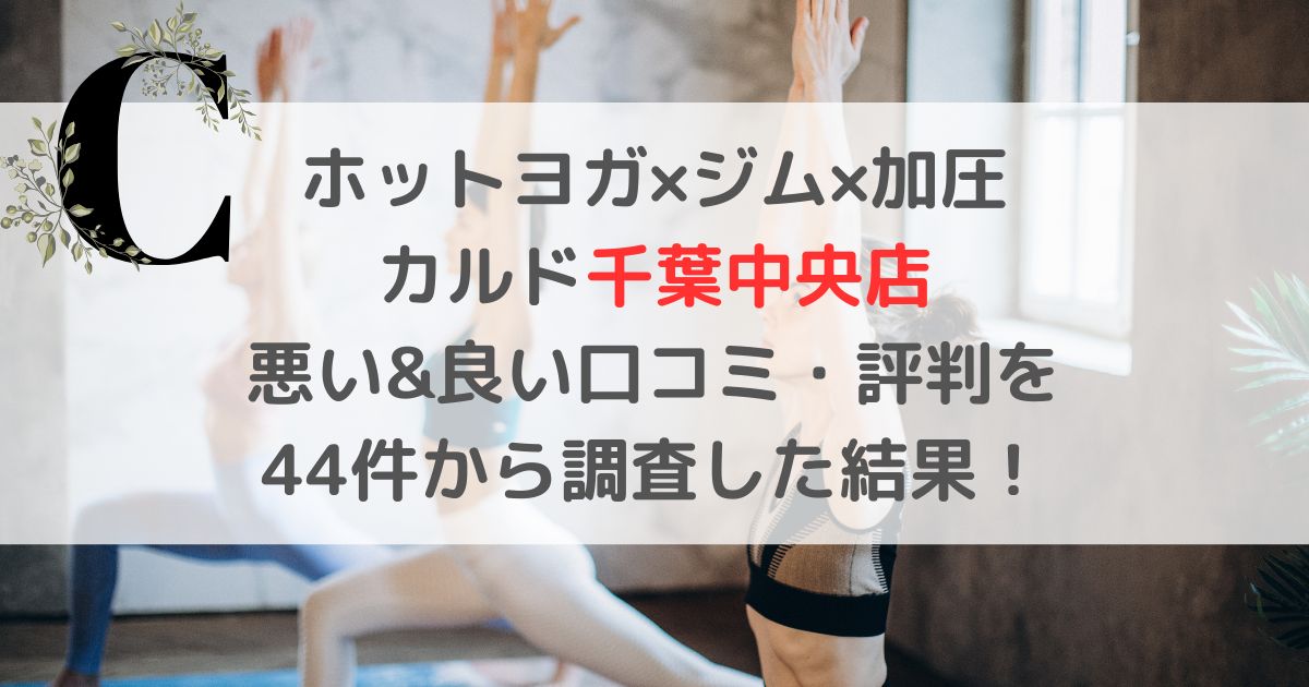 ホットヨガ×ジム×加圧 カルド千葉中央店 悪い&良い口コミ・評判レビューを 44件から調査した結果！