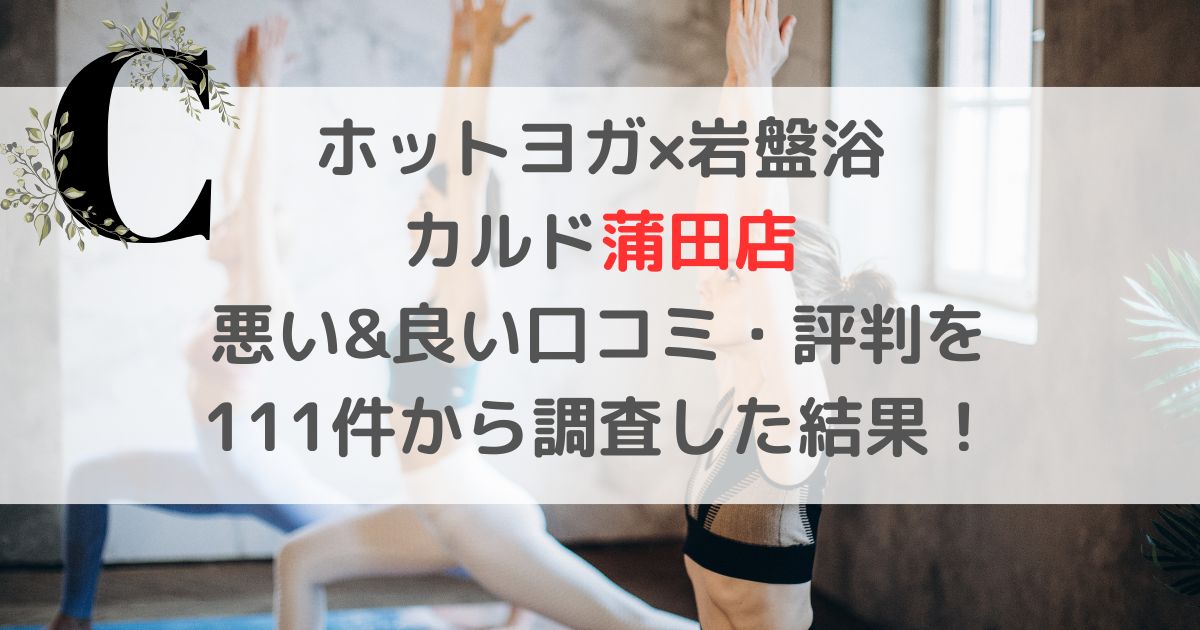 ホットヨガ×岩盤浴 CALDOカルド蒲田店 悪い&良い口コミ・評判レビューを 111件から調査した結果！