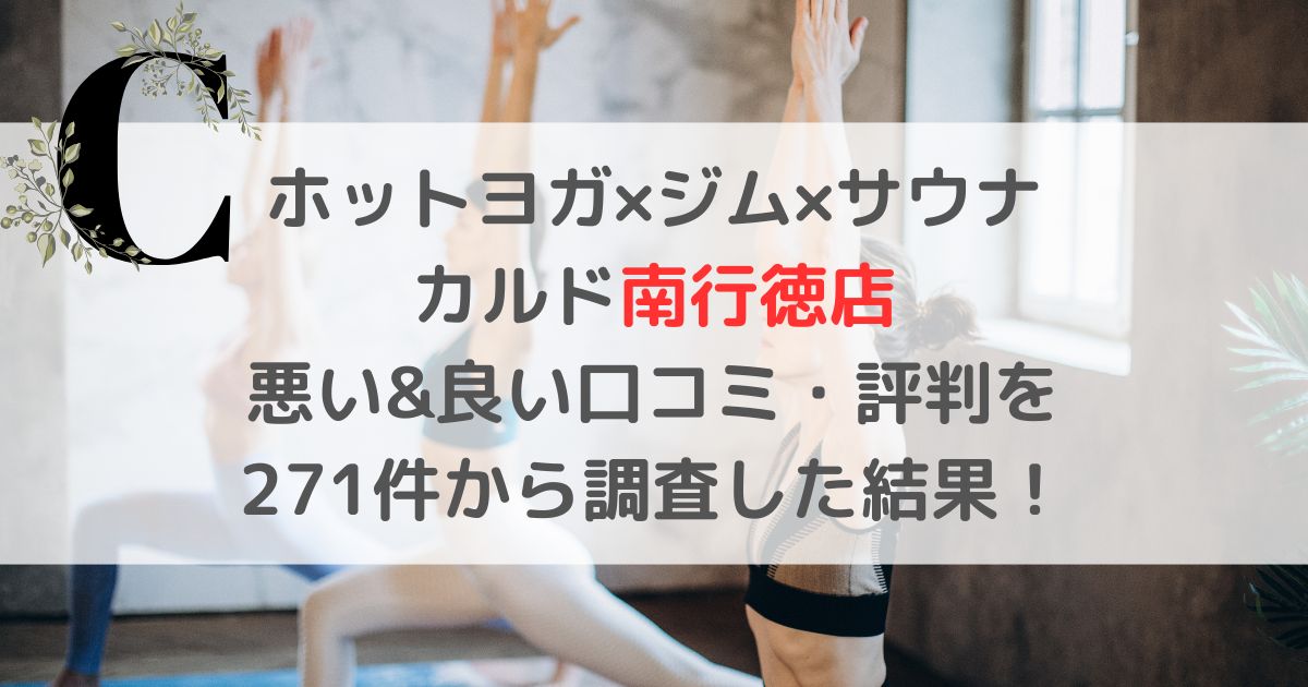 ホットヨガ×ジム×サウナ カルド南行徳店 悪い&良い口コミ・評判レビューを 271件から調査した結果!