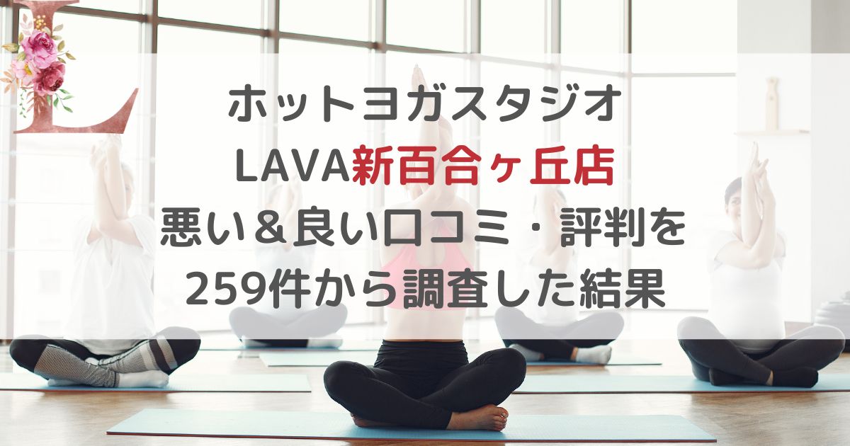 ホットヨガスタジオ LAVAラバ新百合ヶ丘店 悪い＆良い口コミ・評判レビューを 259件から調査した結果