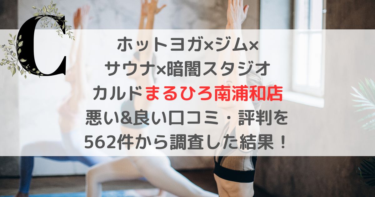 ホットヨガ×ジム× サウナ×暗闇スタジオ カルドまるひろ南浦和店 悪い&良い口コミ・評判レビューを 562件から調査した結果！