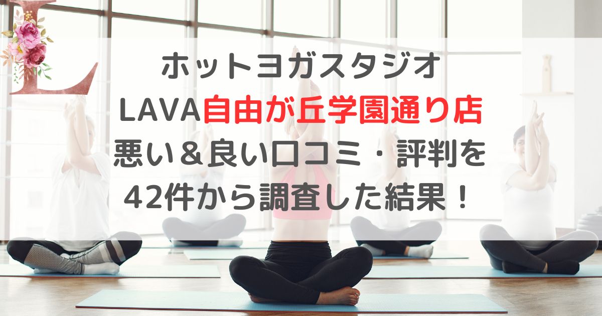 ホットヨガスタジオ LAVAラバ自由が丘学園通り店 悪い＆良い口コミ・評判レビューを 42件から調査した結果！