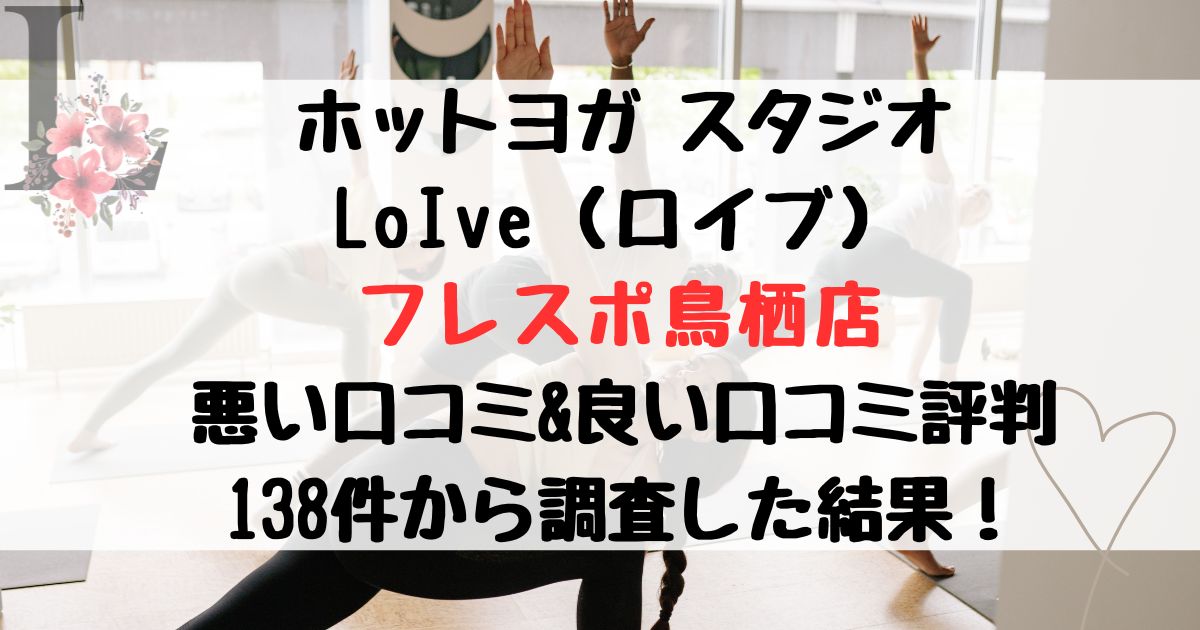 ホットヨガ スタジオ LoIve（ロイブ） フレスポ鳥栖店 悪い口コミ&良い口コミ評判レビュー 138件から調査した結果！