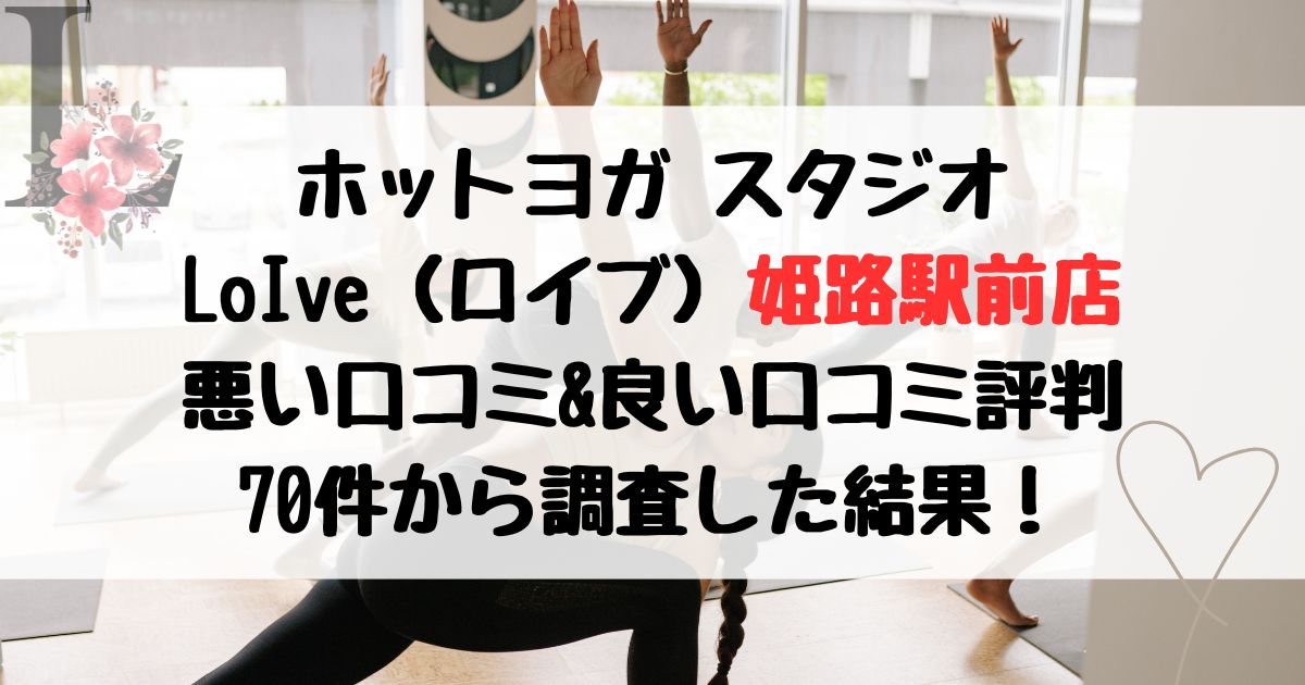 ホットヨガ スタジオ LoIve（ロイブ）姫路駅前店 悪い口コミ&良い口コミ評判レビュー 70件から調査した結果！