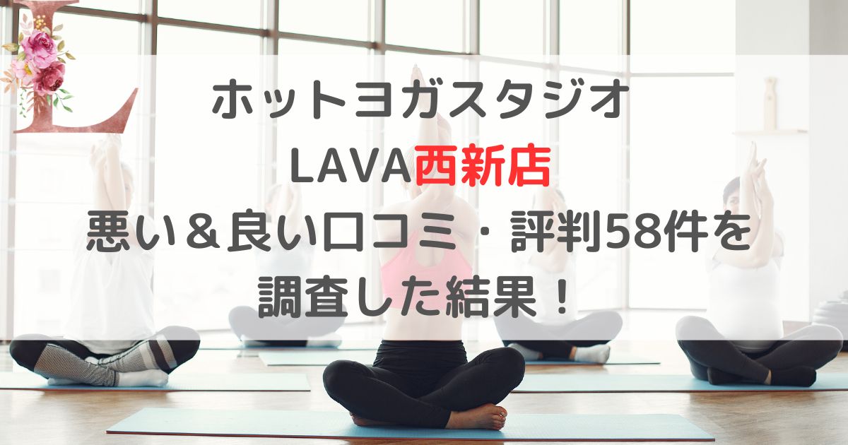 ホットヨガスタジオ LAVAラバ西新店 悪い＆良い口コミ・評判レビュー58件を 調査した結果！