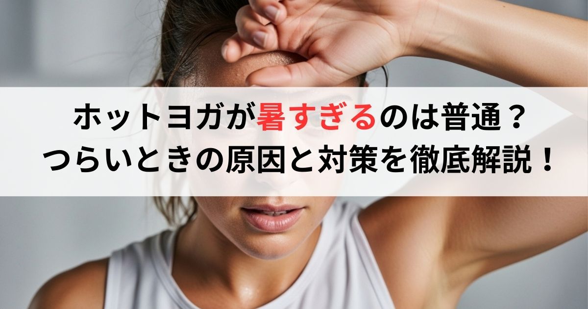 ホットヨガが暑すぎるのは普通？つらいときの原因と対策を徹底解説！