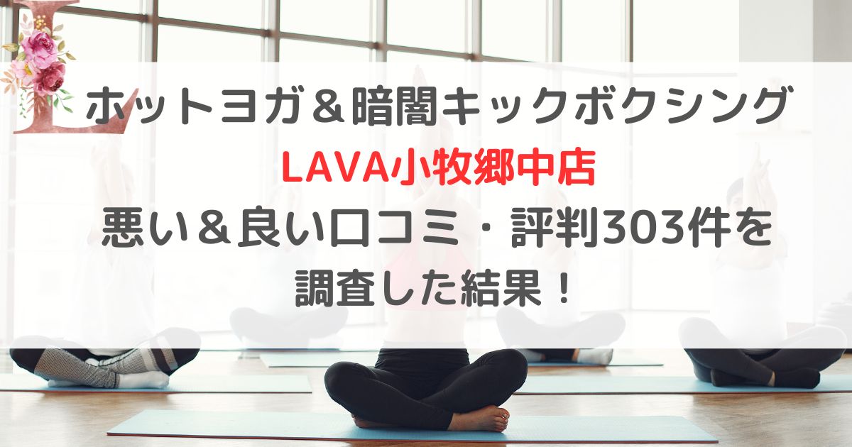 ホットヨガ＆暗闇キックボクシング LAVAラバ小牧郷中店 悪い＆良い口コミ・評判レビュー303件を 調査した結果！