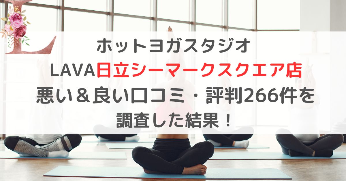 ホットヨガスタジオ LAVAラバ日立シーマークスクエア店 悪い＆良い口コミ・評判レビュー266件を 調査した結果！