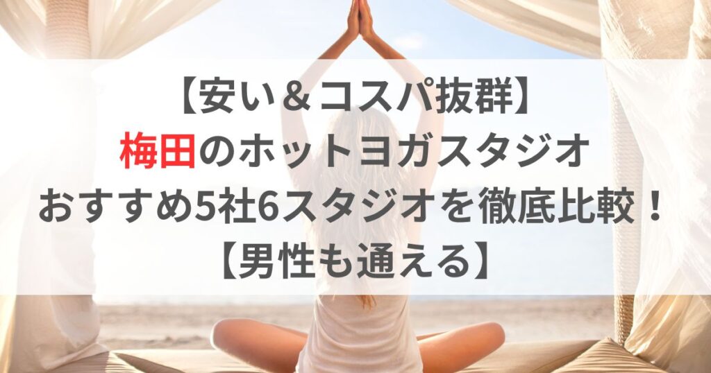 【安い＆コスパ抜群】 梅田のホットヨガスタジオ おすすめ5社6スタジオを徹底比較！ 【男性も通える】