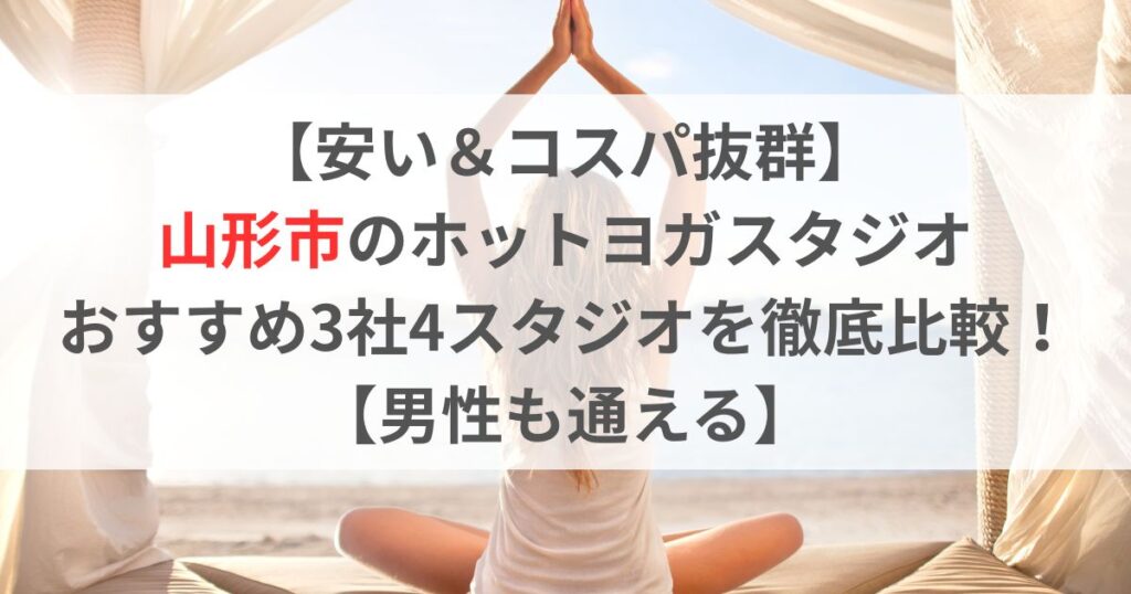 【安い＆コスパ抜群】 山形市のホットヨガスタジオ おすすめ3社4スタジオを徹底比較！ 【男性も通える】