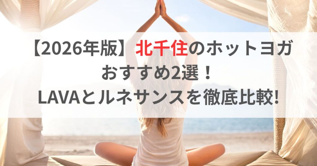 【2026年版】北千住のホットヨガおすすめ2選！LAVAとルネサンスを徹底比較!