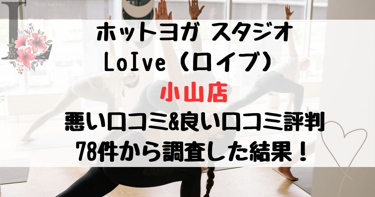 ホットヨガ スタジオ LoIve（ロイブ） 小山店 悪い口コミ&良い口コミ評判レビュー 78件から調査した結果！