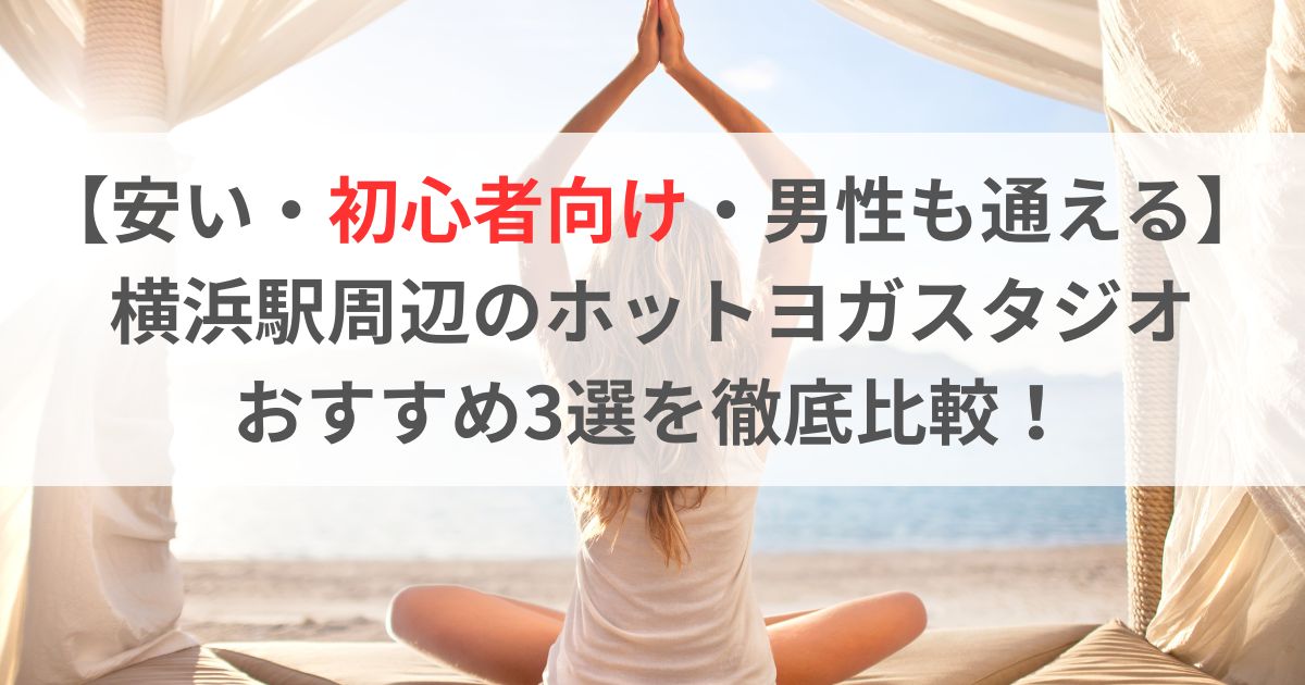 【安い・初心者向け・男性も通える】 横浜駅周辺のホットヨガスタジオ おすすめ3選を徹底比較！