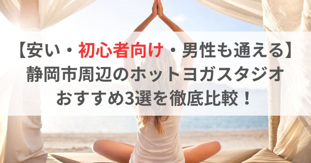 【安い・初心者向け・男性も通える】 静岡市周辺のホットヨガスタジオ おすすめ3選を徹底比較！