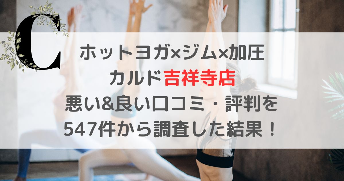 ホットヨガ×ジム×加圧 カルド吉祥寺店 悪い&良い口コミ・評判レビューを 547件から調査した結果！