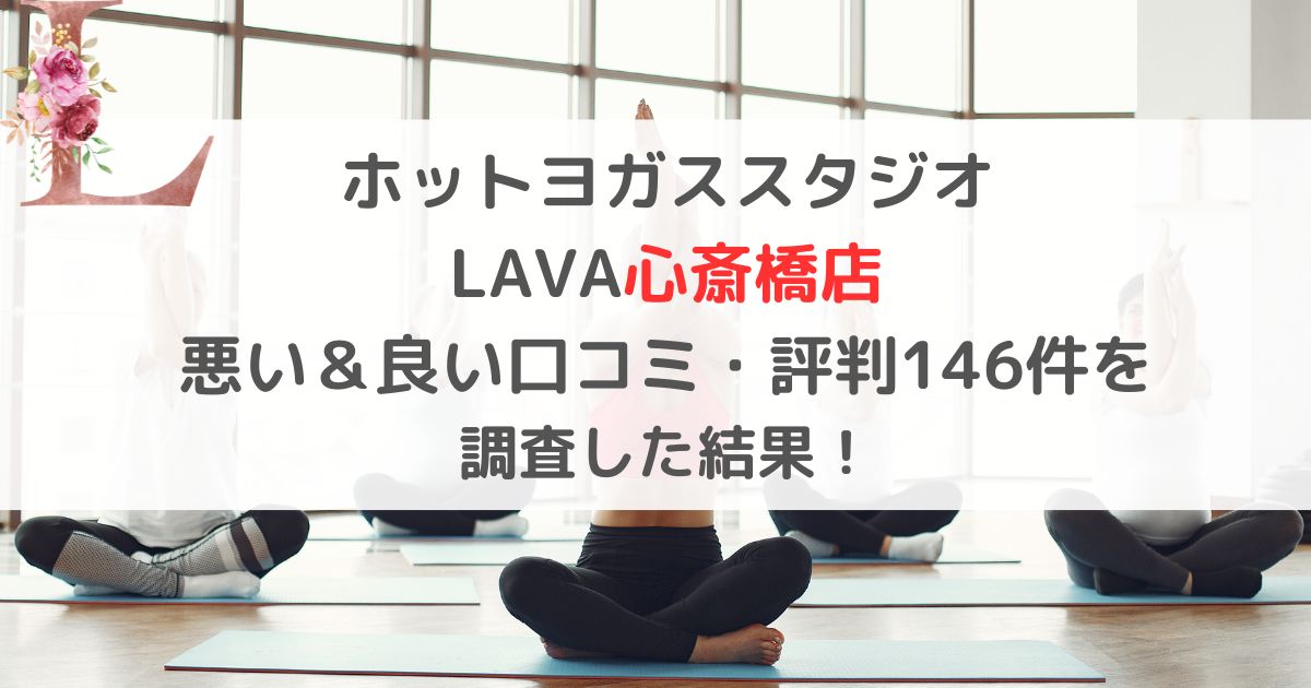 ホットヨガススタジオ LAVA心斎橋店 悪い＆良い口コミ・評判レビュー146件を 調査した結果！