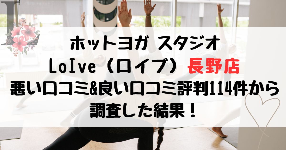 ホットヨガ スタジオ LoIve（ロイブ）長野店 悪い口コミ&良い口コミ評判レビュー114件から 調査した結果！