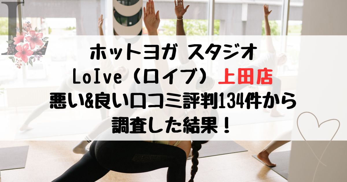 ホットヨガ スタジオ LoIve（ロイブ）上田店 悪い&良い口コミ評判レビュー134件から 調査した結果！