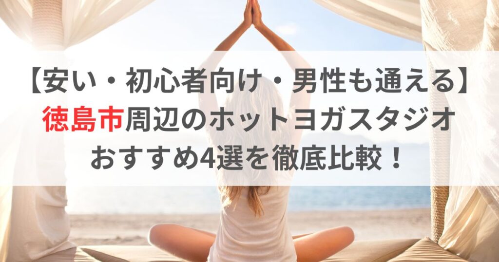 【安い・初心者向け・男性も通える】 徳島市周辺のホットヨガスタジオ おすすめ4選を徹底比較！
