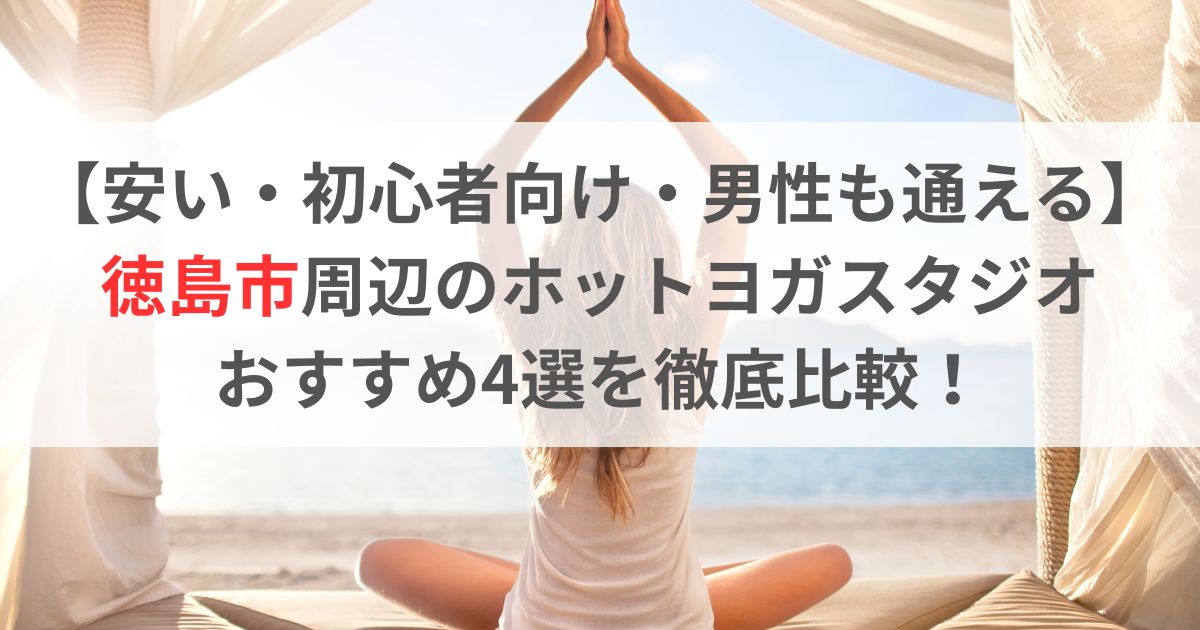 【安い・初心者向け・男性も通える】 徳島市周辺のホットヨガスタジオ おすすめ4選を徹底比較！