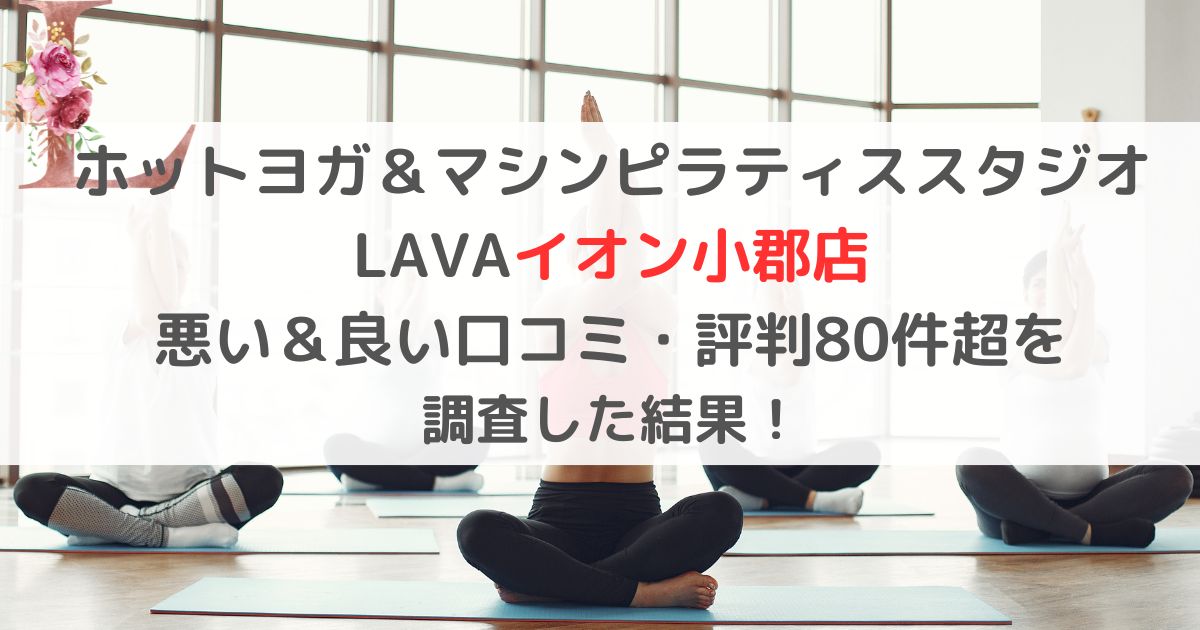ホットヨガ＆マシンピラティススタジオ LAVAイオン小郡店 悪い＆良い口コミ・評判レビュー80件超を 調査した結果！
