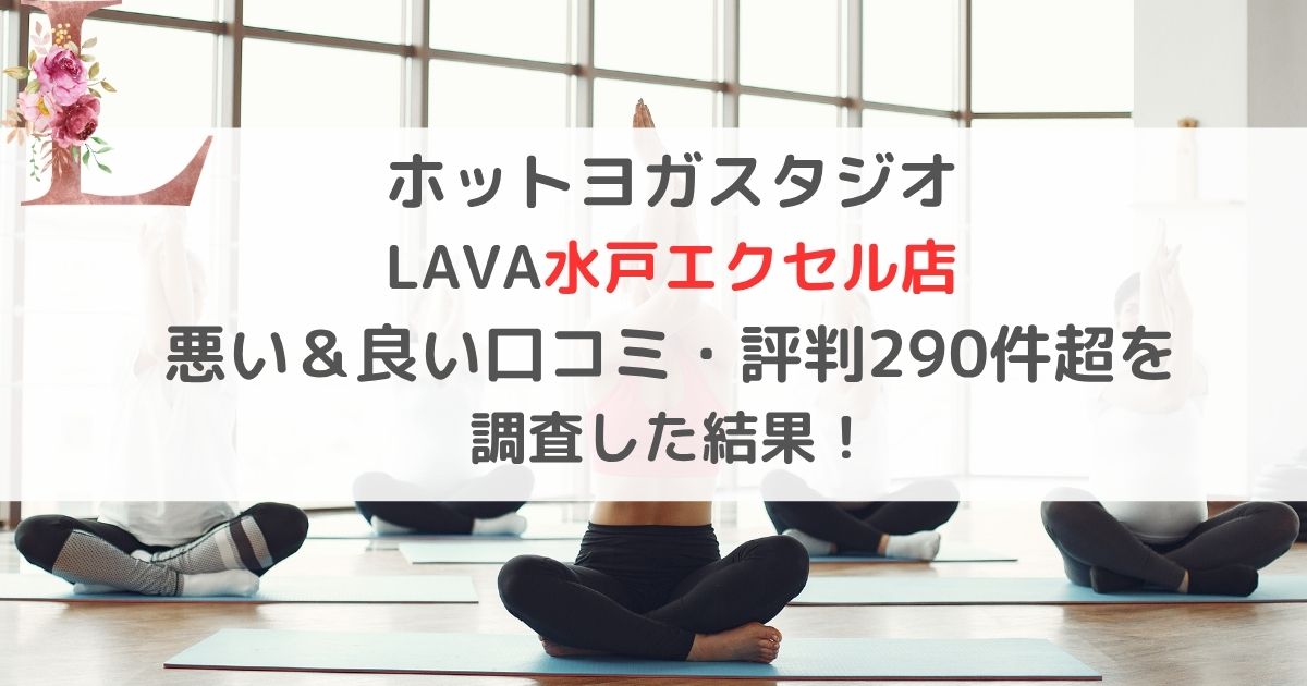 ホットヨガスタジオ LAVA水戸エクセル店 悪い＆良い口コミ・評判レビュー290件超を 調査した結果！